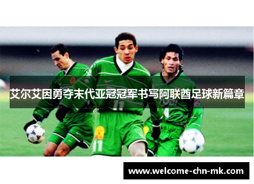 艾尔艾因勇夺末代亚冠冠军书写阿联酋足球新篇章