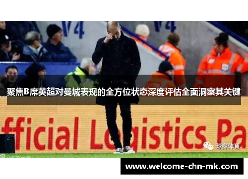 聚焦B席英超对曼城表现的全方位状态深度评估全面洞察其关键